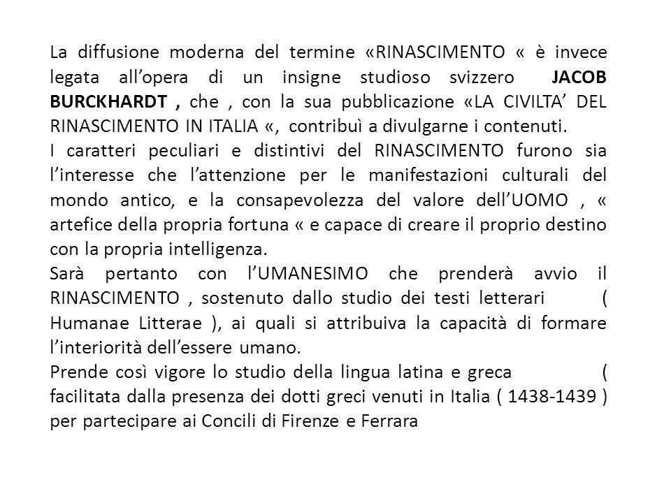 La diffusione moderna del termine «RINASCIMENTO « è invece legata all’opera di un insigne studioso svizzero JACOB BURCKHARDT, che, con la sua pubblicazione «LA CIVILTA’ DEL RINASCIMENTO IN ITALIA «, contribuì a divulgarne i contenuti.