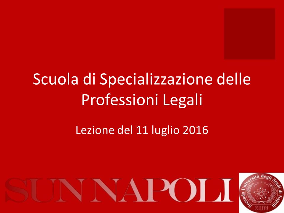 Scuola di Specializzazione delle Professioni Legali Lezione del 11 luglio 2016