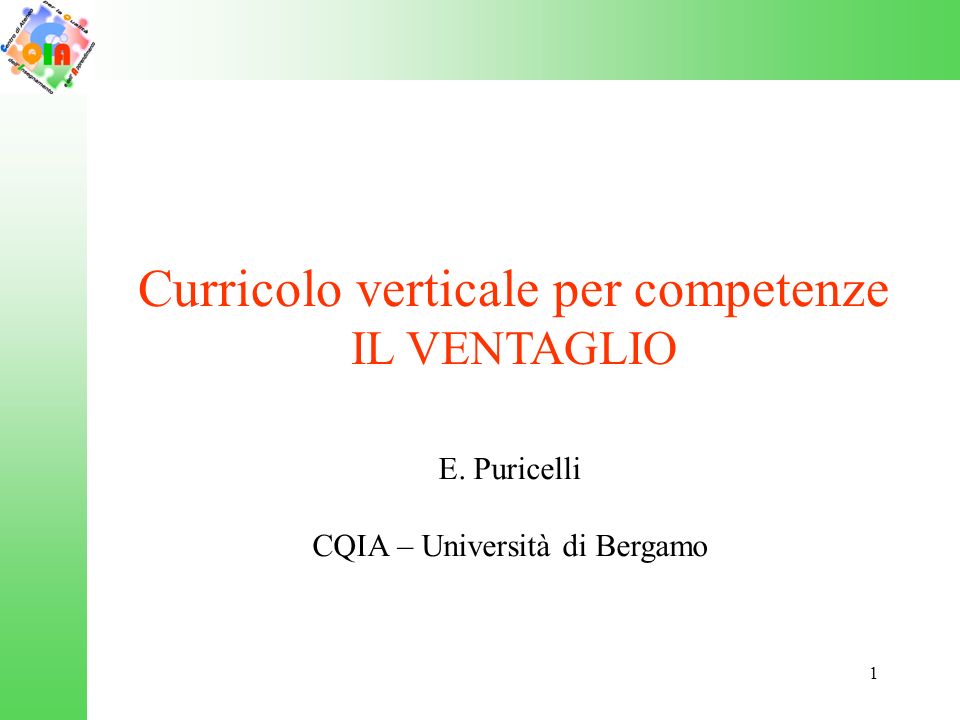 1 Curricolo verticale per competenze IL VENTAGLIO E. Puricelli CQIA – Università di Bergamo