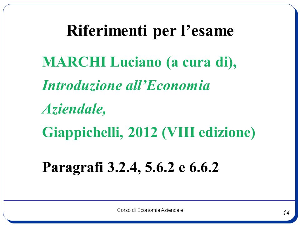 14 Corso di Economia Aziendale Riferimenti per l’esame MARCHI Luciano (a cura di), Introduzione all’Economia Aziendale, Giappichelli, 2012 (VIII edizione) Paragrafi 3.2.4, e 6.6.2