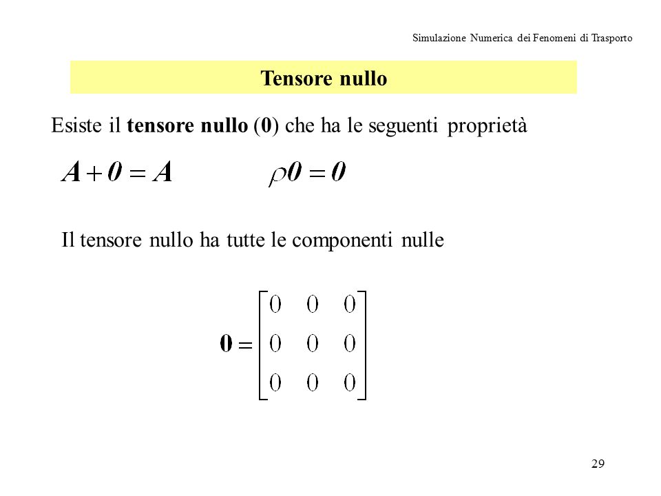 29 Simulazione Numerica dei Fenomeni di Trasporto Tensore nullo Esiste il tensore nullo (0) che ha le seguenti proprietà Il tensore nullo ha tutte le componenti nulle