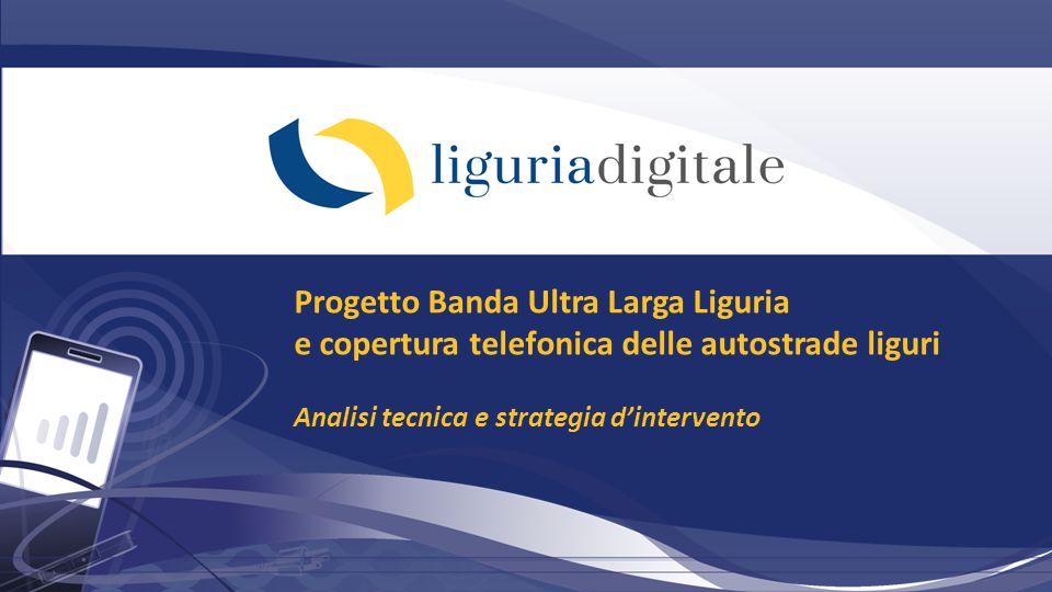 Progetto Banda Ultra Larga Liguria e copertura telefonica delle autostrade liguri Analisi tecnica e strategia d’intervento