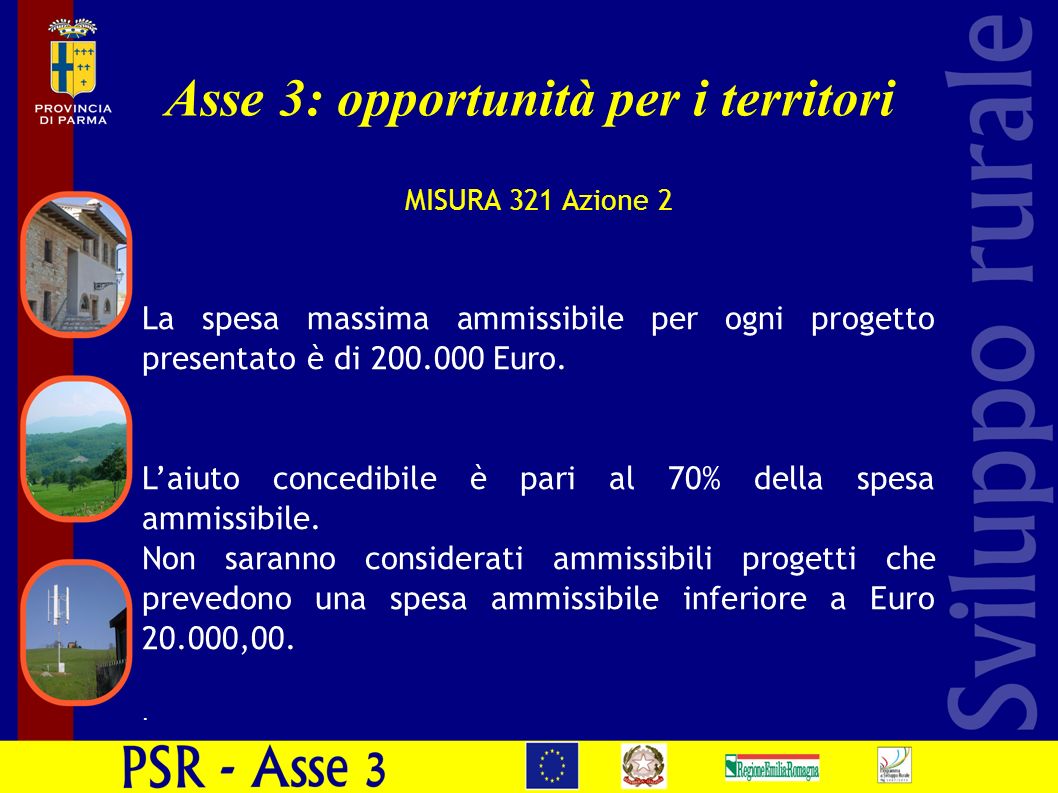 Asse 3: opportunità per i territori MISURA 321 Azione 2 La spesa massima ammissibile per ogni progetto presentato è di Euro.