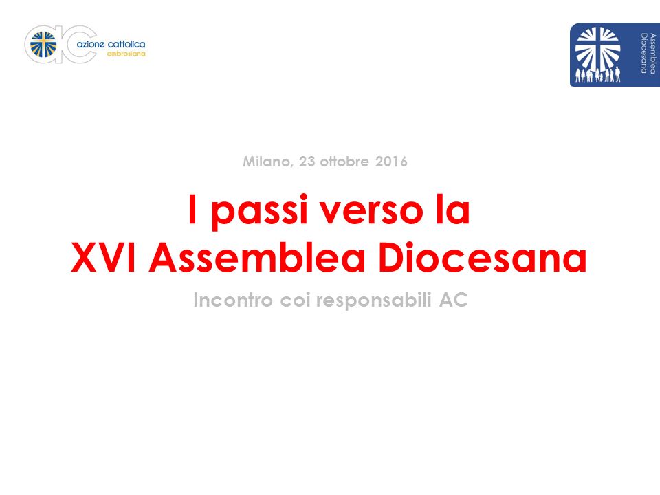 I passi verso la XVI Assemblea Diocesana Incontro coi responsabili AC Milano, 23 ottobre 2016