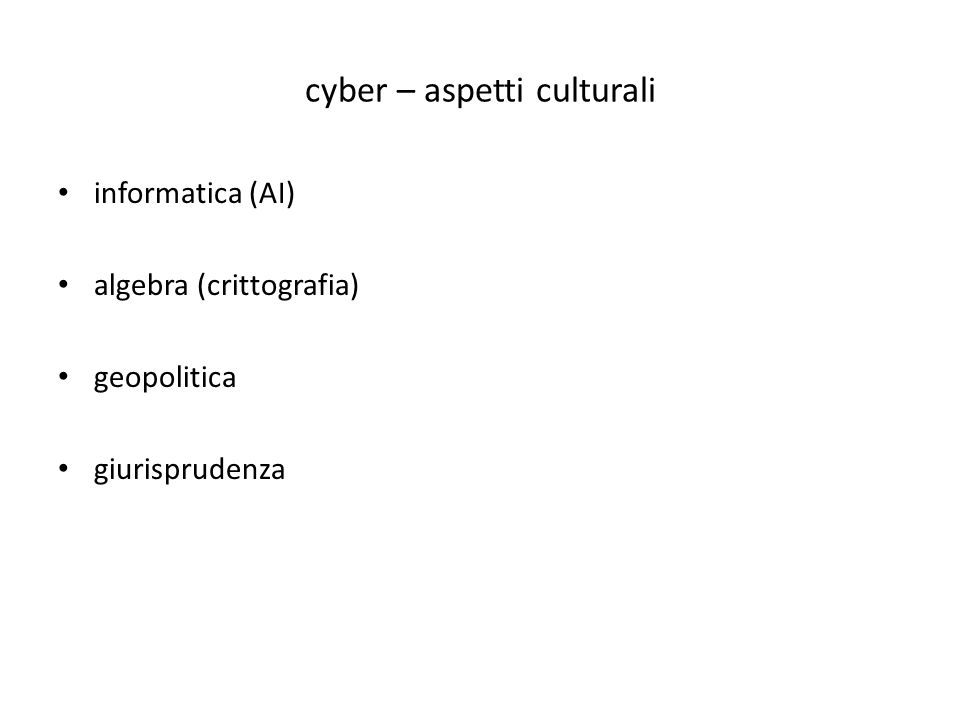 cyber – aspetti culturali informatica (AI) algebra (crittografia) geopolitica giurisprudenza