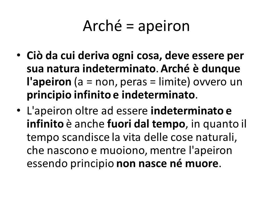 Arché = apeiron Ciò da cui deriva ogni cosa, deve essere per sua natura indeterminato.