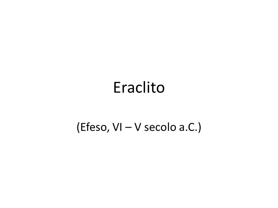Eraclito (Efeso, VI – V secolo a.C.)