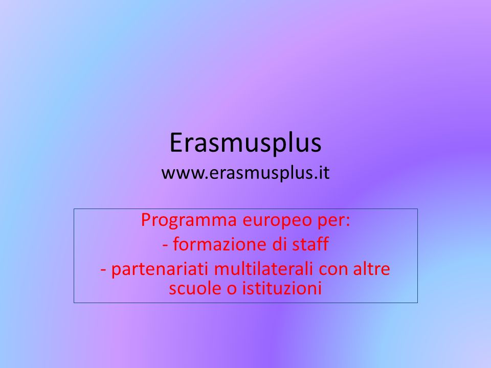 Erasmusplus   Programma europeo per: - formazione di staff - partenariati multilaterali con altre scuole o istituzioni