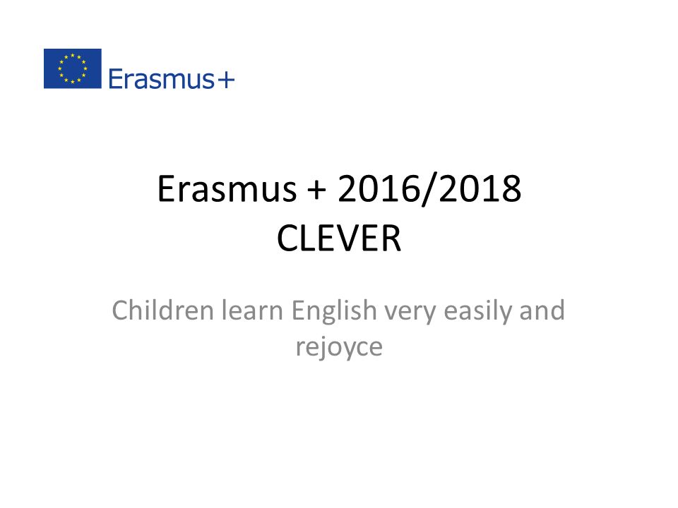 Erasmus /2018 CLEVER Children learn English very easily and rejoyce