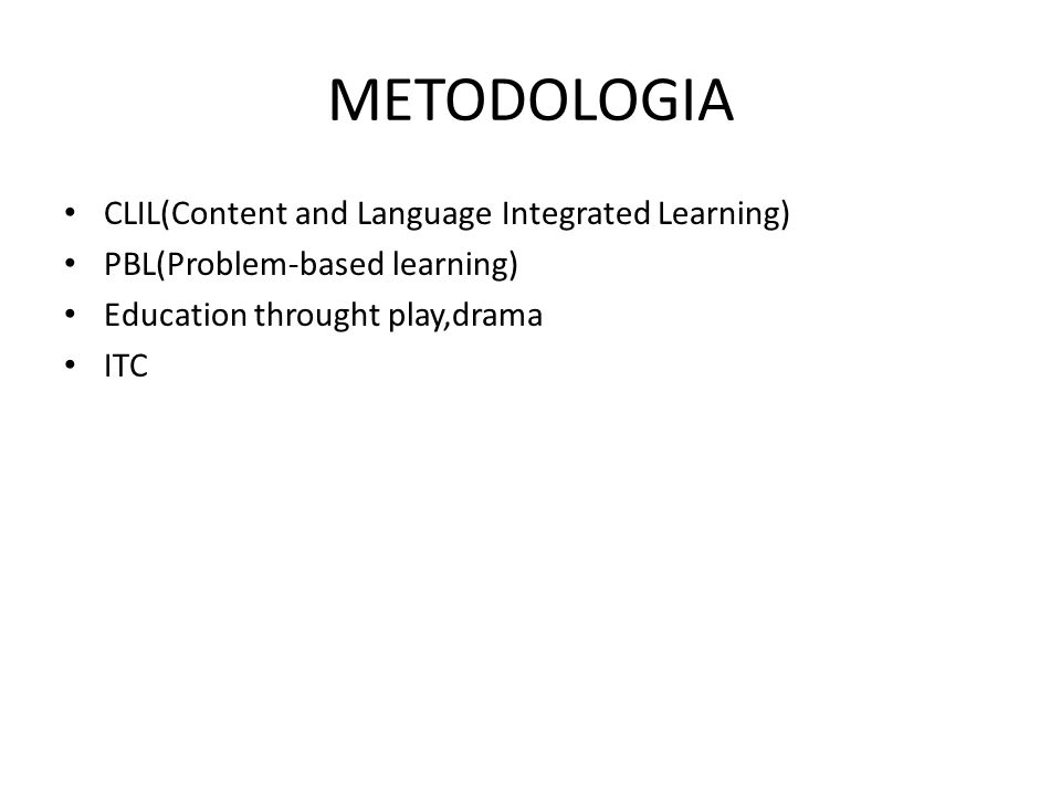 METODOLOGIA CLIL(Content and Language Integrated Learning) PBL(Problem-based learning) Education throught play,drama ITC