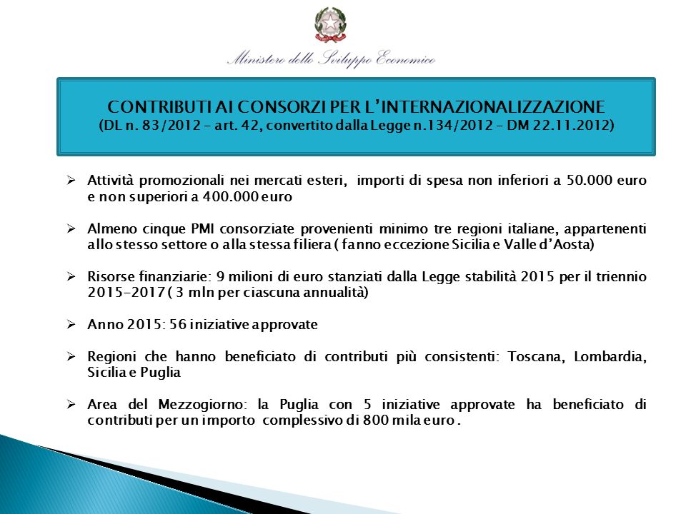 Contributi a favore di Associazioni, enti, istituti e camere di commercio italo-estere (D.L.83/2012 ) Contributi a favore dei Consorzi per l’internazionalizzazione (D.L.83/2012) Contributi alle Camere di Commercio italiane all’estero (L.518/70 ) Voucher per l’internazionalizzazione FIGURA DEL TEMPORARY MANAGER Piano Straordinario Made in Italy