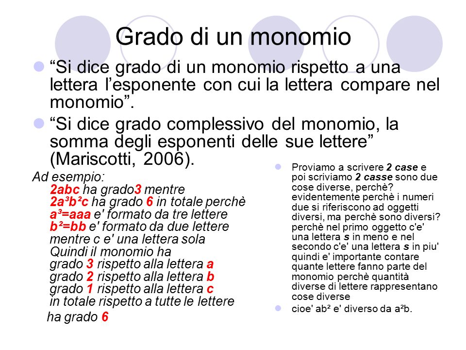 Grado di un monomio Si dice grado di un monomio rispetto a una lettera l’esponente con cui la lettera compare nel monomio .