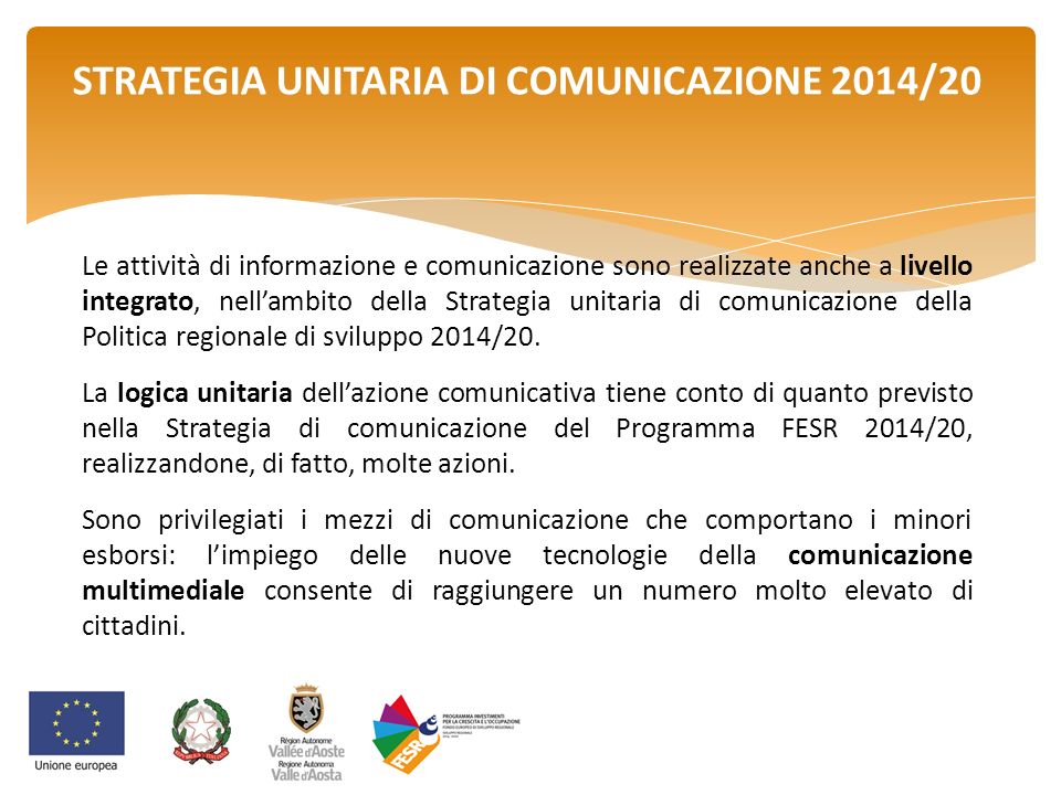 STRATEGIA UNITARIA DI COMUNICAZIONE 2014/20 Le attività di informazione e comunicazione sono realizzate anche a livello integrato, nell’ambito della Strategia unitaria di comunicazione della Politica regionale di sviluppo 2014/20.
