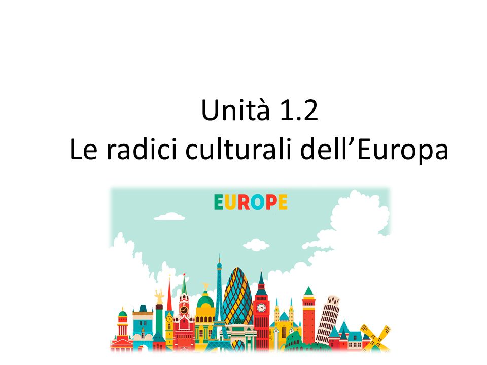 Unità 1.2 Le radici culturali dell’Europa