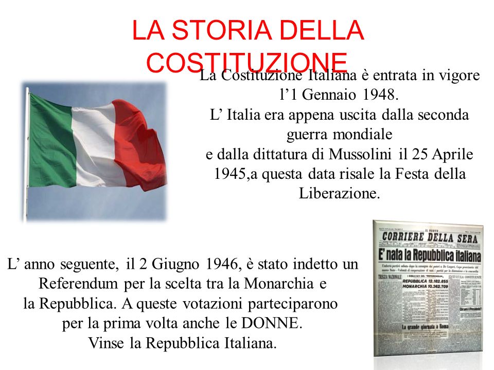 LA STORIA DELLA COSTITUZIONE La Costituzione Italiana è entrata in vigore l’1 Gennaio 1948.
