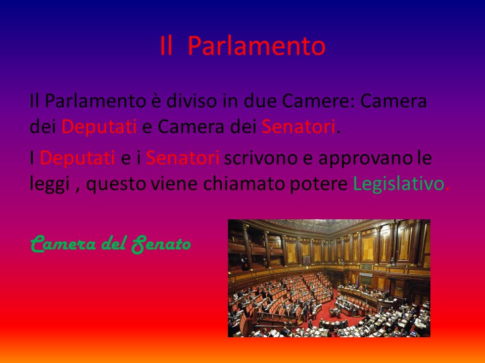 Il Parlamento è diviso in due Camere: Camera dei Deputati e Camera dei Senatori.