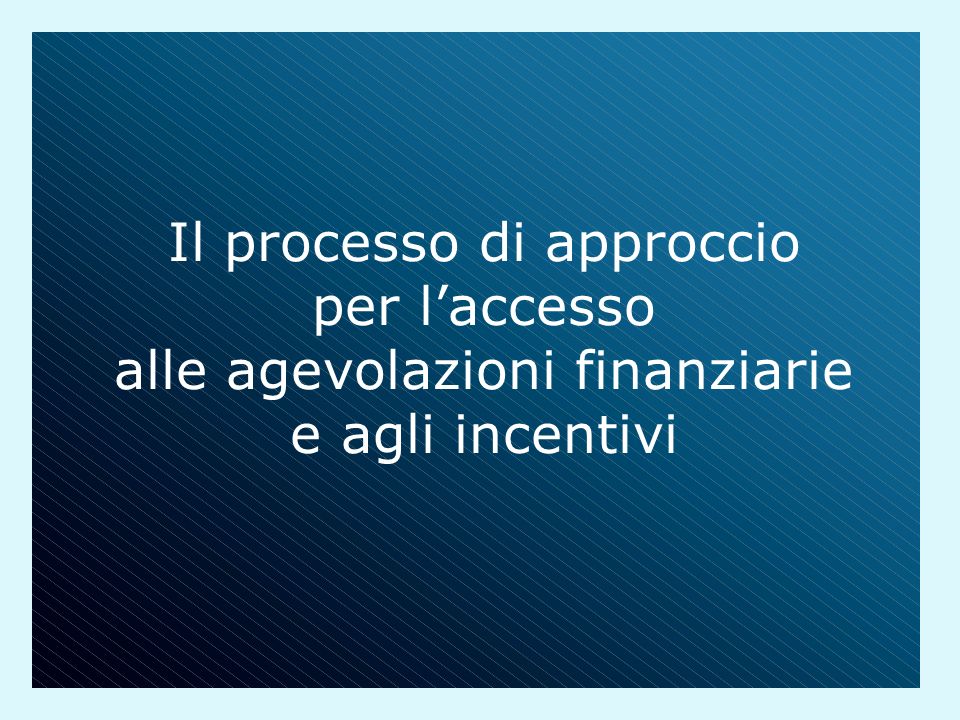 Il processo di approccio per l’accesso alle agevolazioni finanziarie e agli incentivi