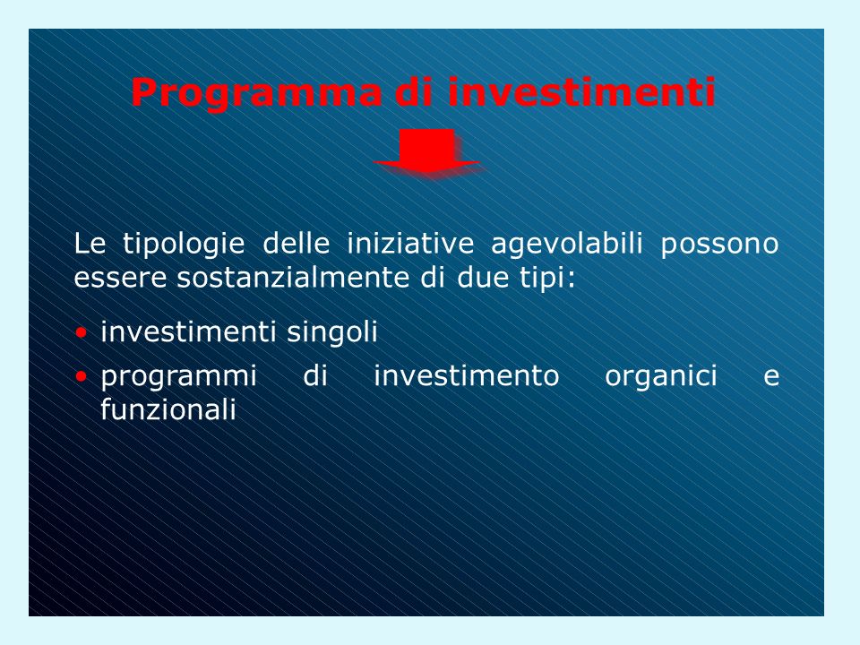 Programma di investimenti Le tipologie delle iniziative agevolabili possono essere sostanzialmente di due tipi: investimenti singoli programmi di investimento organici e funzionali