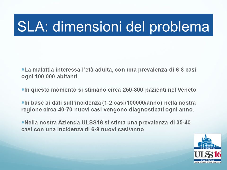 SLA: dimensioni del problema La malattia interessa l’età adulta, con una prevalenza di 6-8 casi ogni abitanti.