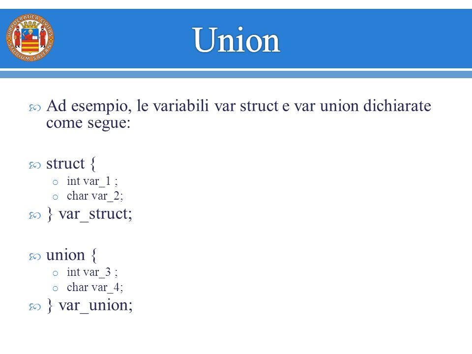  Ad esempio, le variabili var struct e var union dichiarate come segue:  struct { o int var_1 ; o char var_2;  } var_struct;  union { o int var_3 ; o char var_4;  } var_union;
