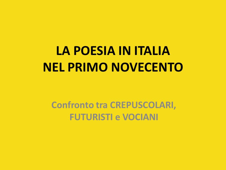 LA POESIA IN ITALIA NEL PRIMO NOVECENTO Confronto tra CREPUSCOLARI, FUTURISTI e VOCIANI