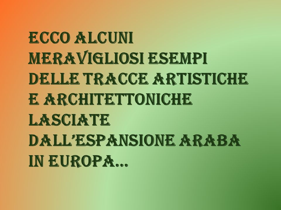 ECCO ALCUNI MERAVIGLIOSI ESEMPI DELLE TRACCE ARTISTICHE E ARCHITETTONICHE LASCIATE DALL’ESPANSIONE ARABA IN EUROPA…