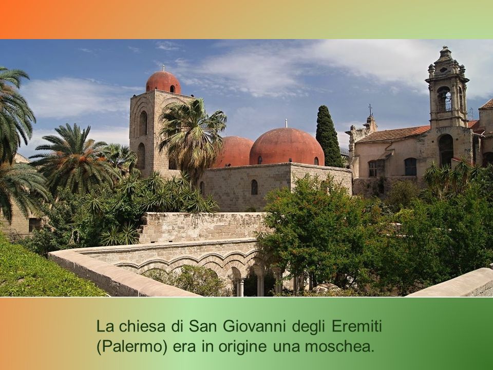 La chiesa di San Giovanni degli Eremiti (Palermo) era in origine una moschea.