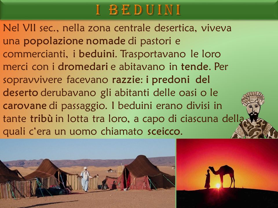Nel VII sec., nella zona centrale desertica, viveva una popolazione nomade di pastori e commercianti, i beduini.