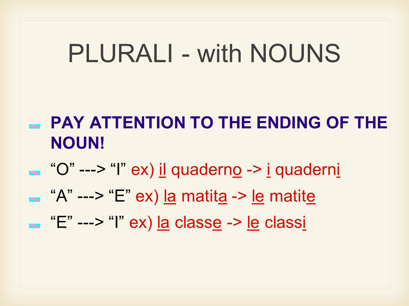 PLURALI - with NOUNS PAY ATTENTION TO THE ENDING OF THE NOUN.