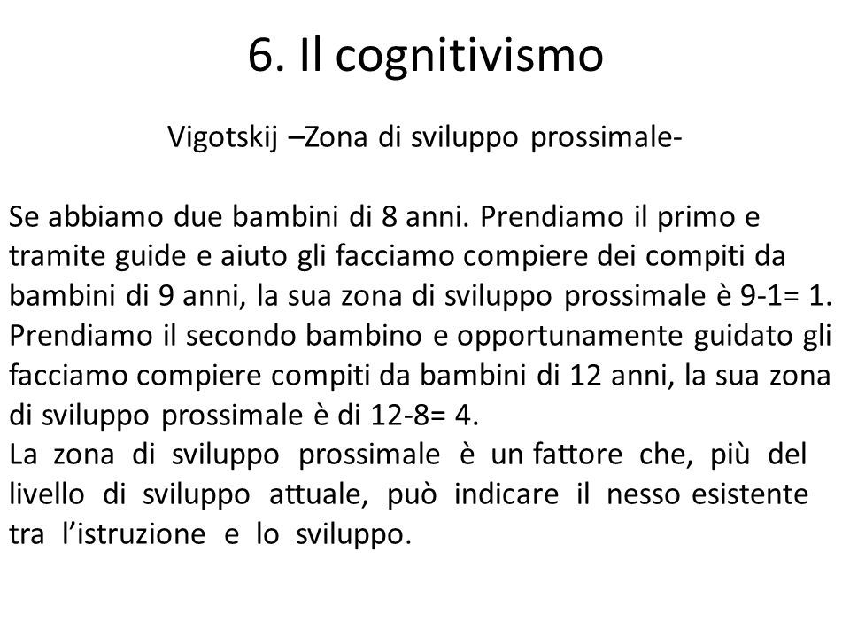 6. Il cognitivismo Vigotskij –Zona di sviluppo prossimale- Se abbiamo due bambini di 8 anni.