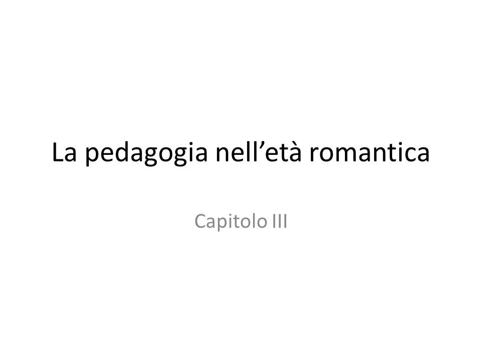 La pedagogia nell’età romantica Capitolo III