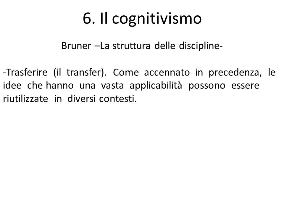 6. Il cognitivismo Bruner –La struttura delle discipline- -Trasferire (il transfer).
