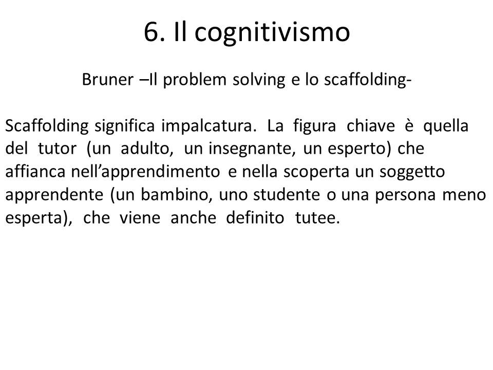 6. Il cognitivismo Bruner –Il problem solving e lo scaffolding- Scaffolding significa impalcatura.