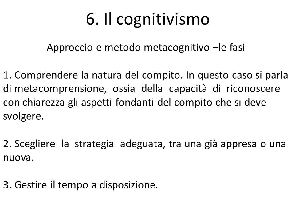 6. Il cognitivismo Approccio e metodo metacognitivo –le fasi- 1.
