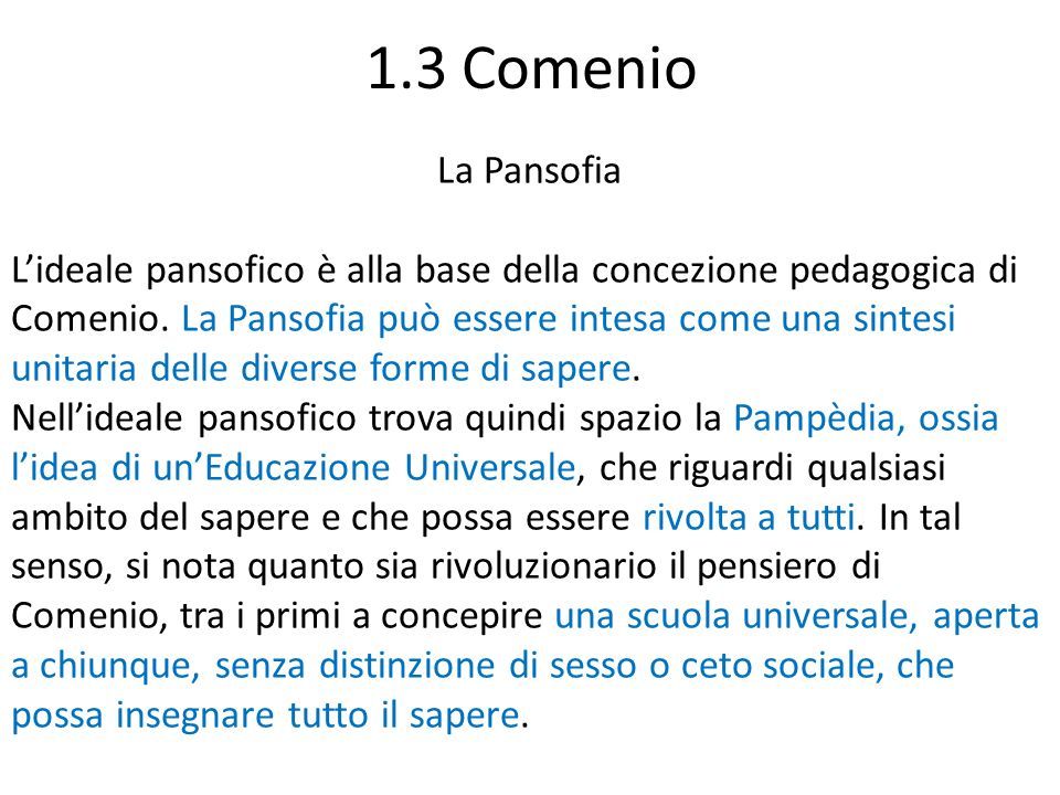 1.3 Comenio La Pansofia L’ideale pansofico è alla base della concezione pedagogica di Comenio.