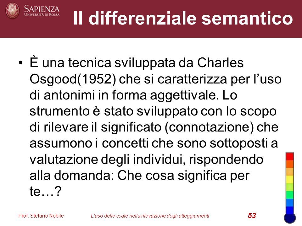 Il differenziale semantico È una tecnica sviluppata da Charles Osgood(1952) che si caratterizza per l’uso di antonimi in forma aggettivale.